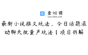 最新小说推文玩法，今日话题滚动聊天批量产玩法【项目拆解