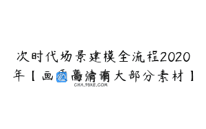 次时代场景建模全流程2020年【画质高清有大部分素材】