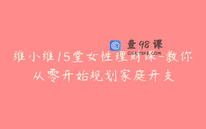 维小维15堂女性理财课-教你从零开始规划家庭开支