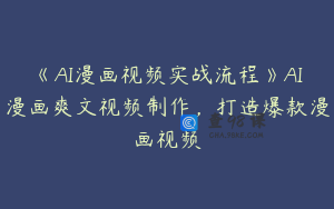 《AI漫画视频实战流程》AI漫画爽文视频制作，打造爆款漫画视频
