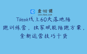 Tiktok线上60天落地陪跑训练营，独家赋能陪跑方案，全新运营技巧干货
