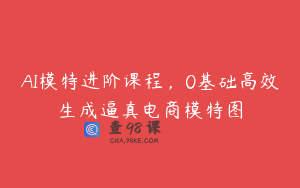 AI模特进阶课程，0基础高效生成逼真电商模特图