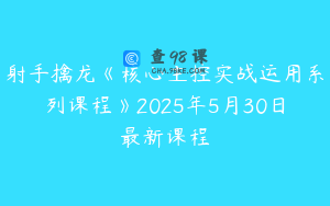 射手擒龙《核心主控实战运用系列课程》2025年5月30日最新课程