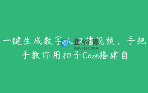 一键生成数字人口播视频，手把手教你用扣子Coze搭建自