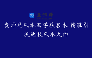 贵师兄风水玄学获客术 精准引流绝技风水大师