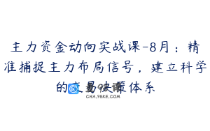 主力资金动向实战课-8月：精准捕捉主力布局信号，建立科学的交易决策体系