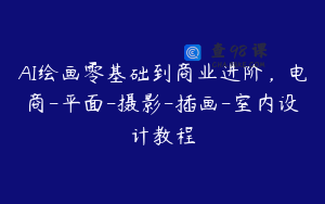 AI绘画零基础到商业进阶，电商-平面-摄影-插画-室内设计教程