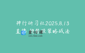 神行研习社2025.8.13直播 趋势股策略战法