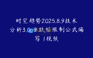 时空趋势2025.8.9技术分析3.0 涨跌幅限制公式编写 1视频