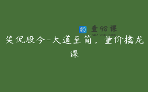 笑侃股今-大道至简，量价擒龙课