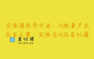 实体强效率方法：AI批量产出获客文案，实体店AI获客秘籍