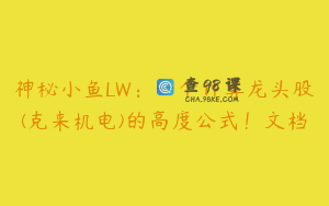 神秘小鱼LW：一个计算龙头股(克来机电)的高度公式！文档