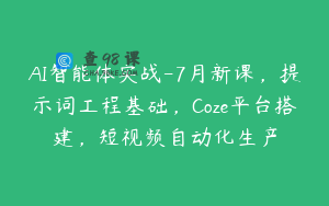 AI智能体实战-7月新课，提示词工程基础，Coze平台搭建，短视频自动化生产
