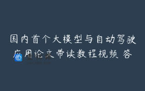 国内首个大模型与自动驾驶应用论文带读教程视频 答疑