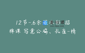 12节-.6余强水彩-招牌课 写意公鸡、孔雀-精选示范视频（高级课）_余强-水彩橱窗有网课