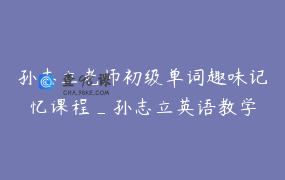 孙志立老师初级单词趣味记忆课程_孙志立英语教学