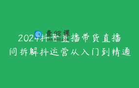 2024抖音直播带货直播间拆解抖运营从入门到精通_熠东_电商