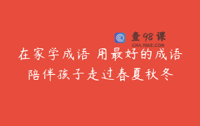 在家学成语 用最好的成语陪伴孩子走过春夏秋冬