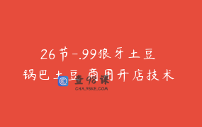 26节-.99狼牙土豆 锅巴土豆 商用开店技术 实体店小吃配方_乐老板 烤面筋花甲粉