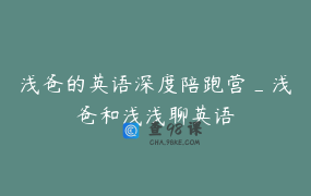 浅爸的英语深度陪跑营_浅爸和浅浅聊英语