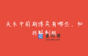 关系中前期博弈有哪些，和拆解制胜