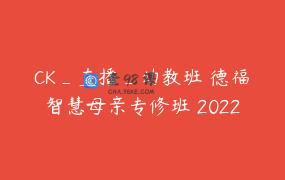 CK_直播_幼教班 德福智慧母亲专修班 202206