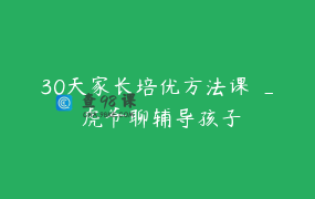 30天家长培优方法课 _ 虎爷聊辅导孩子