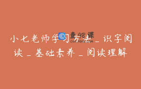 小七老师学习方法_识字阅读_基础素养_阅读理解