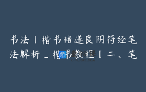 书法丨楷书褚遂良阴符经笔法解析_楷书教程【二、笔法】_鹿隐云艺艺术课堂