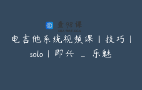 电吉他系统视频课丨技巧丨solo丨即兴 _ 乐魅吉他