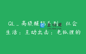 QL_高级醒脑系列：社会生活：主动出击：老狐狸的哲学S28, 9月20