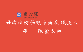 海湾消防弱电系统实践技术课 _ 钛金太阳