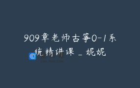 909章老师古筝0-1系统精讲课_妮妮
