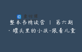 整本书精读营 ｜ 第六期·罐头里的小孩-跟着儿童文学学创作