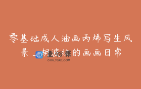 零基础成人油画丙烯写生风景_胡波纹的画画日常