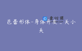 芭蕾形体-身体开发_关小关