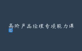 高阶产品经理专项能力课