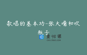 歌唱的基本功-张大嘴和吹瓶子