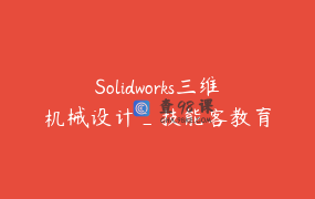 Solidworks三维机械设计_技能客教育
