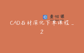 CAD石材深化下单课程_2