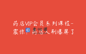 药店VIP会员系列课程-震惊！药店人刷爆屏了