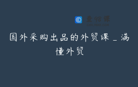 国外采购出品的外贸课_满懂外贸