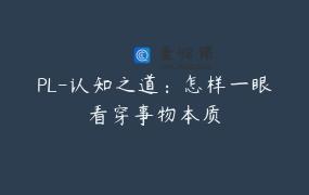 PL-认知之道：怎样一眼看穿事物本质