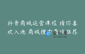 抖音商城运营课程 猜你喜欢入池 商城搜索商城推荐人群标签覆盖_蓝狐电商第十期6.29-7.1广州
