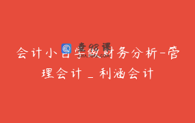 会计小白学做财务分析-管理会计_利涵会计