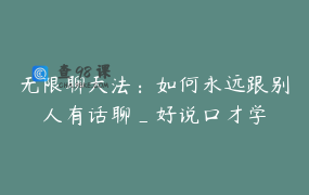 无限聊天法：如何永远跟别人有话聊_好说口才学