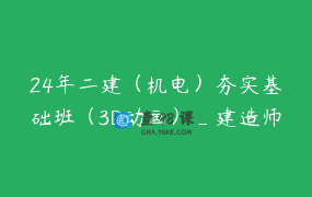 24年二建（机电）夯实基础班（3D动画）_建造师小超人