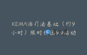 KEMA治疗法基础（约9小时）限时拼团9.9活动