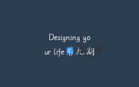 Designing your life第九期