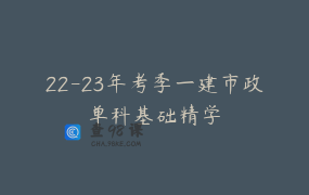 22-23年考季一建市政单科基础精学